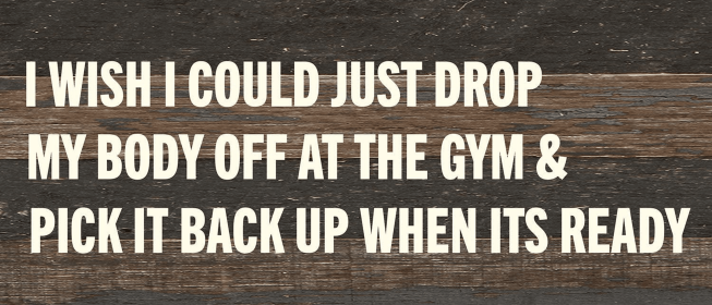 I wish I could just drop my body off at...  Wall Sign (Color: ES - Espresso Brown with Cream Print, size: 14x6)