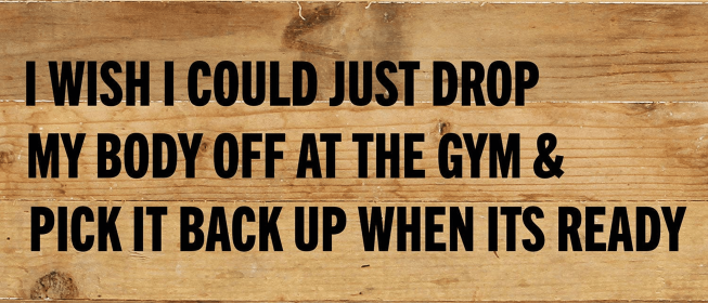I wish I could just drop my body off at...  Wall Sign (Color: NR - Natural Reclaimed with Black Print, size: 14x6)