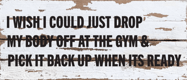I wish I could just drop my body off at...  Wall Sign (Color: SW - Silver White with Black Print, size: 14x6)