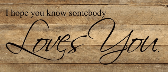 I hope you know somebody loves you... Wall Sign (Color: NR - Natural Reclaimed with Black Print, size: 14x6)