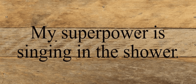 My superpower is singing in the shower... .Wall Sign (Color: NR - Natural Reclaimed with Black Print, size: 14x6)