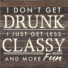 I don't get drunk I just get less classy... Wood Sign (Color: ES - Espresso Brown with Cream Print, size: 14x14)