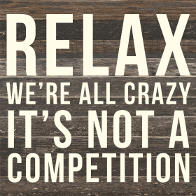 Relax We're all crazy it's not a competi... Wood Sign (Color: ES - Espresso Brown with Cream Print, size: 14x14)