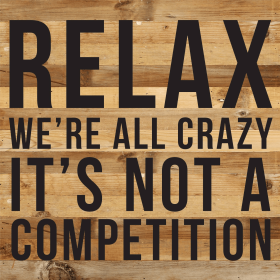 Relax We're all crazy it's not a competi... Wood Sign (Color: NR - Natural Reclaimed with Black Print, size: 14x14)