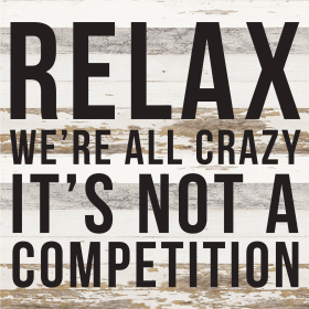 Relax We're all crazy it's not a competi... Wood Sign (Color: WR - White Reclaimed with Black Print, size: 14x14)