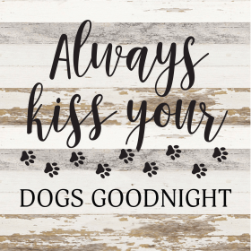 Always kiss your dogs goodnight... Wood Sign (Color: WR - White Reclaimed with Black Print, size: 14x14)