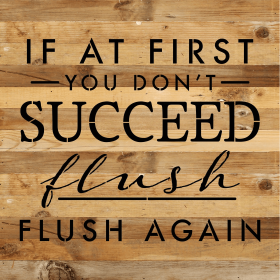 If at first you don't succeed, flush,...  Wood Sign (Color: NR - Natural Reclaimed with Black Print, size: 14x14)