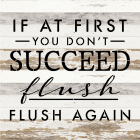 If at first you don't succeed, flush,...  Wood Sign (Color: WR - White Reclaimed with Black Print, size: 14x14)