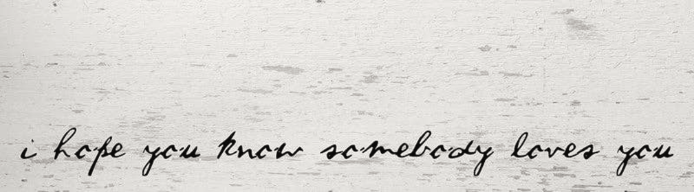 I hope you know somebody loves you... Wall Sign (Color: WR - White Reclaimed with Black Print, size: 18x5)