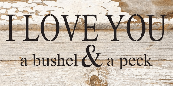 I love you a bushel & a peck... Wall Sign (Color: WR - White Reclaimed with Black Print, size: 24x12)