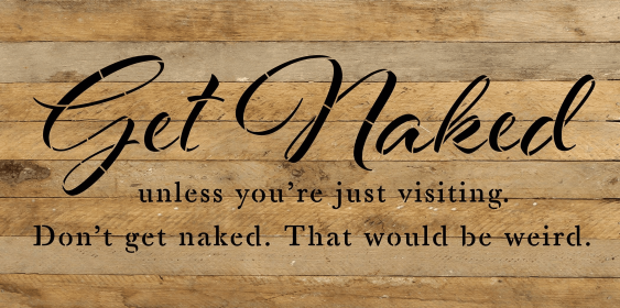 Get naked unless you're just visiting. D... Wood Sign (Color: NR - Natural Reclaimed with Black Print, size: 24x12)