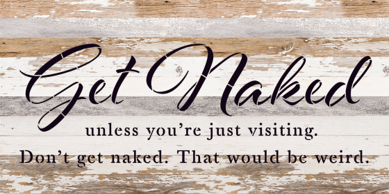 Get naked unless you're just visiting. D... Wood Sign (Color: WR - White Reclaimed with Black Print, size: 24x12)