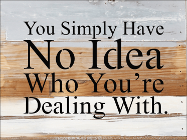 You simply have no idea who you're deali... Wall Sign (Color: Blue Whisper, size: 8x6)