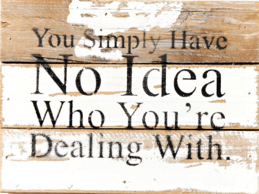 You simply have no idea who you're deali... Wall Sign (Color: Silvered White, size: 8x6)