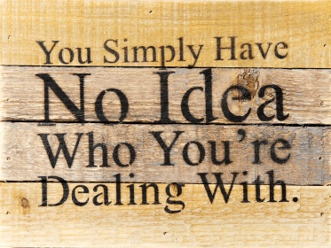 You simply have no idea who you're deali... Wall Sign (Color: Vintage Natural, size: 8x6)