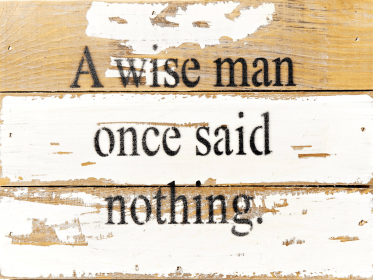 A wise man once said nothing... Wall Sign (Color: Silvered White, size: 8x6)