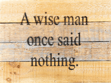 A wise man once said nothing... Wall Sign (Color: Vintage Natural, size: 8x6)