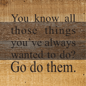 You know all those things you've always... Wall Sign (Color: Vintage Natural, size: 8x8)